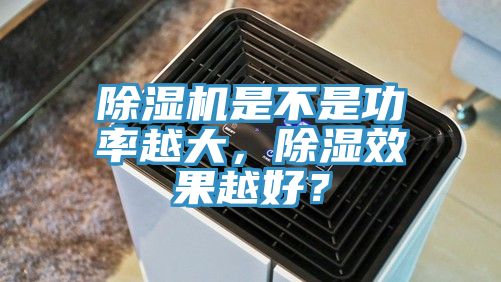 除濕機是不是功率越大，除濕效果越好？