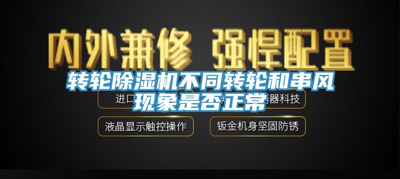 轉輪除濕機不同轉輪和串風現象是否正常